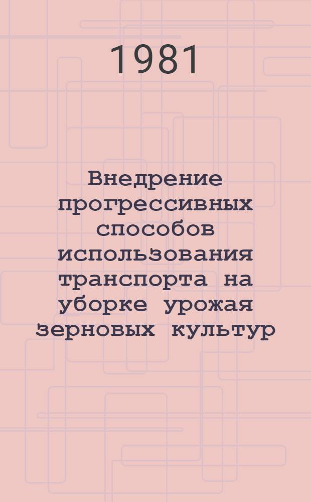Внедрение прогрессивных способов использования транспорта на уборке урожая зерновых культур : Метод. рекомендации