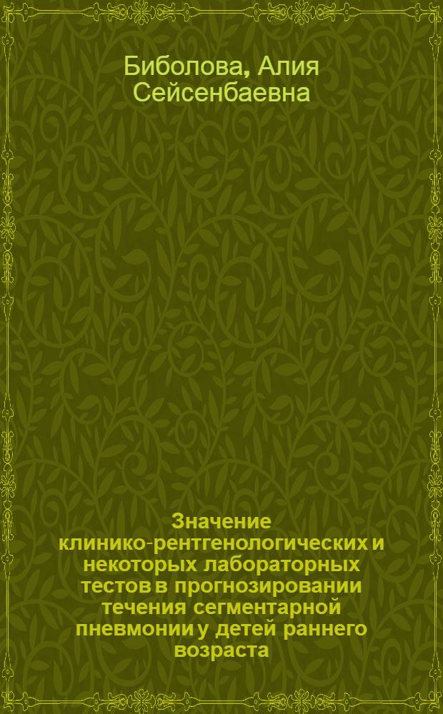 Значение клинико-рентгенологических и некоторых лабораторных тестов в прогнозировании течения сегментарной пневмонии у детей раннего возраста : Автореф. дис. на соиск. учен. степ. канд. мед. наук : (14.00.09)