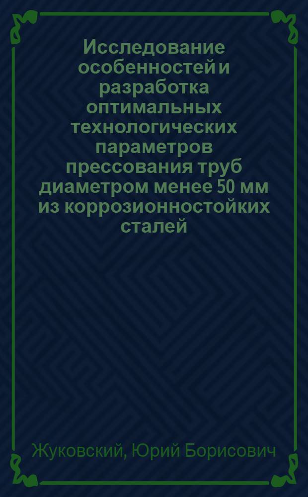 Исследование особенностей и разработка оптимальных технологических параметров прессования труб диаметром менее 50 мм из коррозионностойких сталей : Автореф. дис. на соиск. учен. степ. канд. техн. наук : (05.16.05)