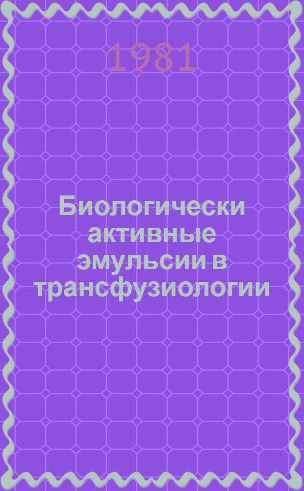 Биологически активные эмульсии в трансфузиологии : (Материалы симпоз., 27-28 нояб. 1980 г.)