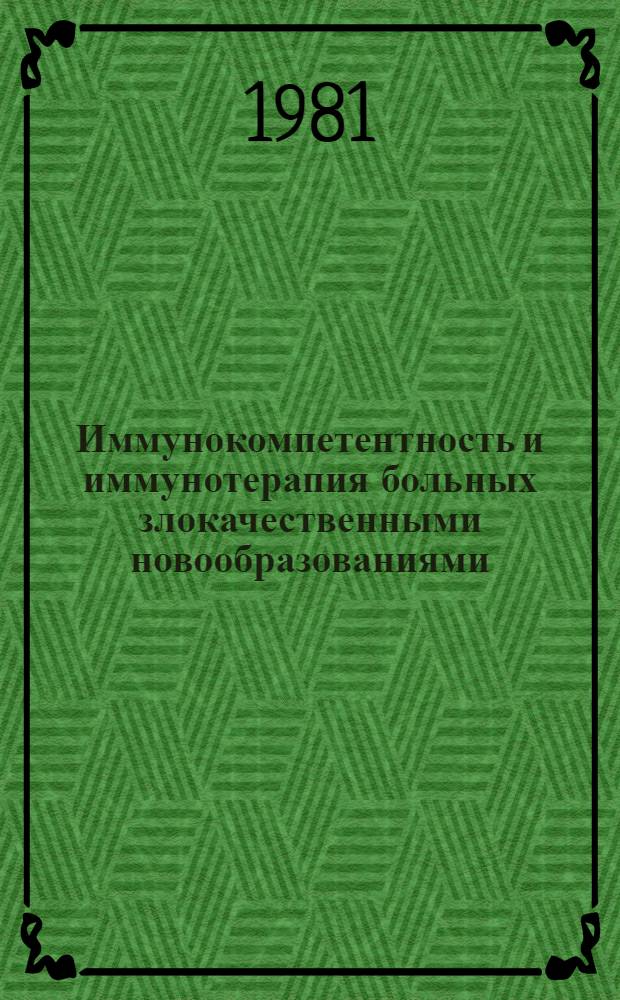 Иммунокомпетентность и иммунотерапия больных злокачественными новообразованиями : Сб. статей