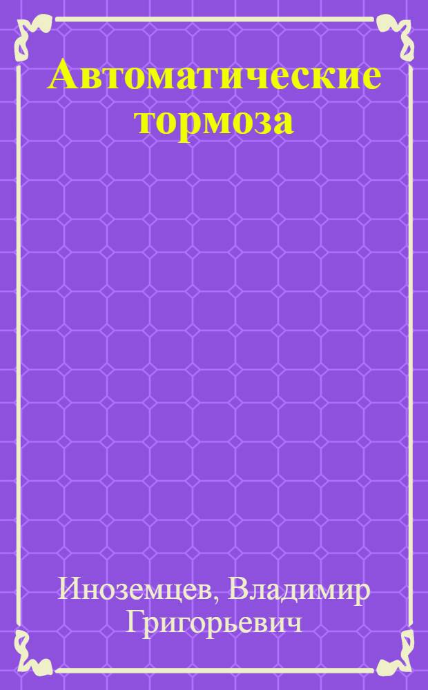 Автоматические тормоза : Учебник для вузов ж.-д. трансп. - книга 1981 года