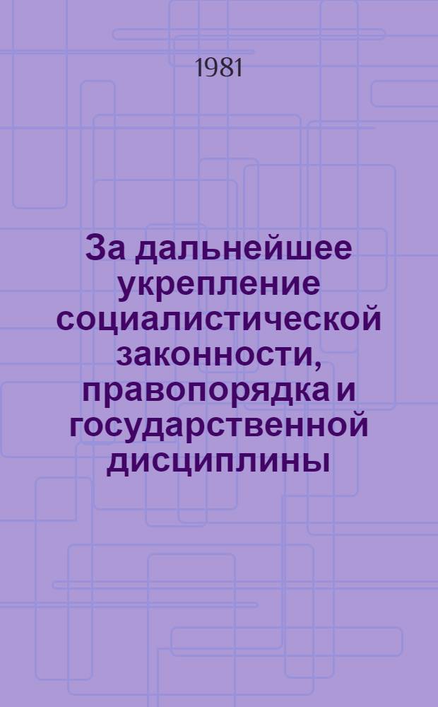 За дальнейшее укрепление социалистической законности, правопорядка и государственной дисциплины : Метод. рекомендации по работе групп и постов нар. контроля в адм. органах