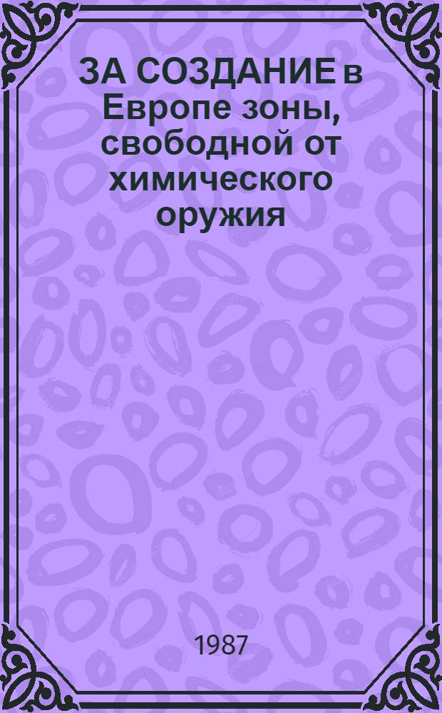 ЗА СОЗДАНИЕ в Европе зоны, свободной от химического оружия : Совмест. полит. инициатива Соц. единой партии Германии и Социал-демократ. партии Германии : Материалы : Перевод