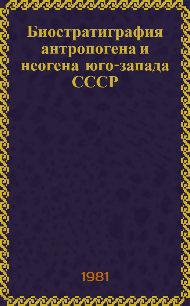 Биостратиграфия антропогена и неогена юго-запада СССР : Сб. статей