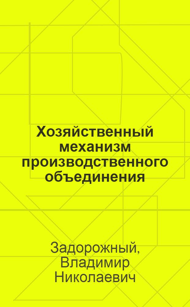 Хозяйственный механизм производственного объединения: сущность, проблемы совершенствования : (В помощь лектору)