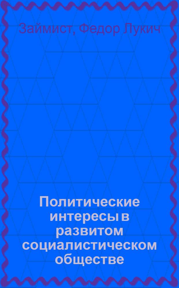 Политические интересы в развитом социалистическом обществе : Автореф. дис. на соиск. учен. степ. канд. филос. наук : (09.00.02)