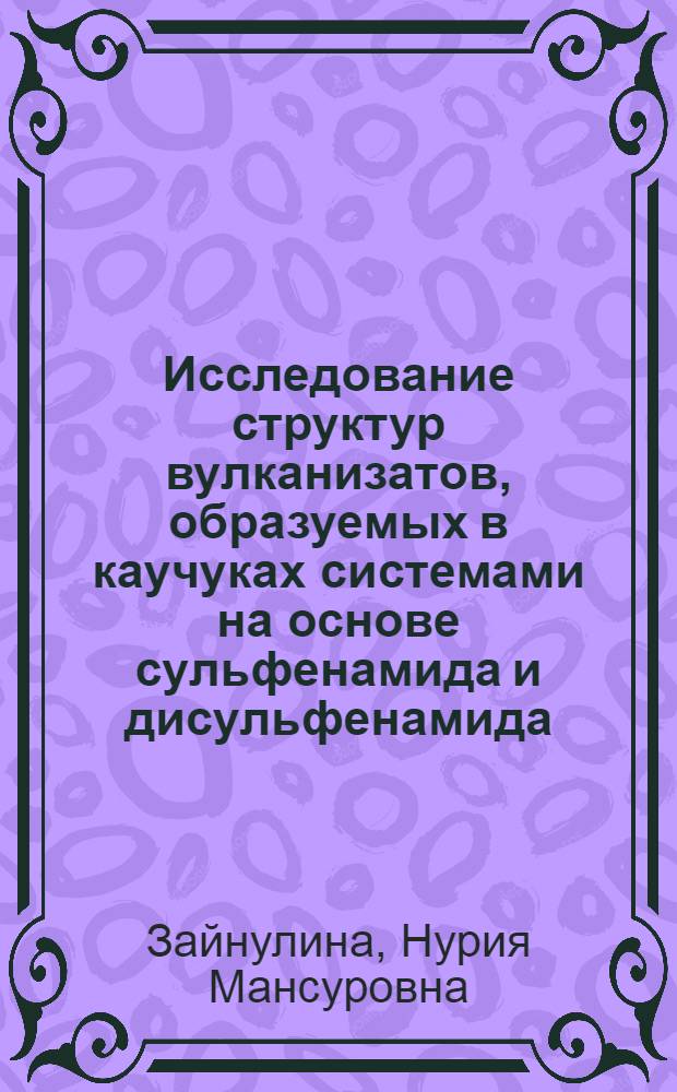 Исследование структур вулканизатов, образуемых в каучуках системами на основе сульфенамида и дисульфенамида : Автореф. дис. на соиск. учен. степ. канд. хим. наук : (01.04.19)