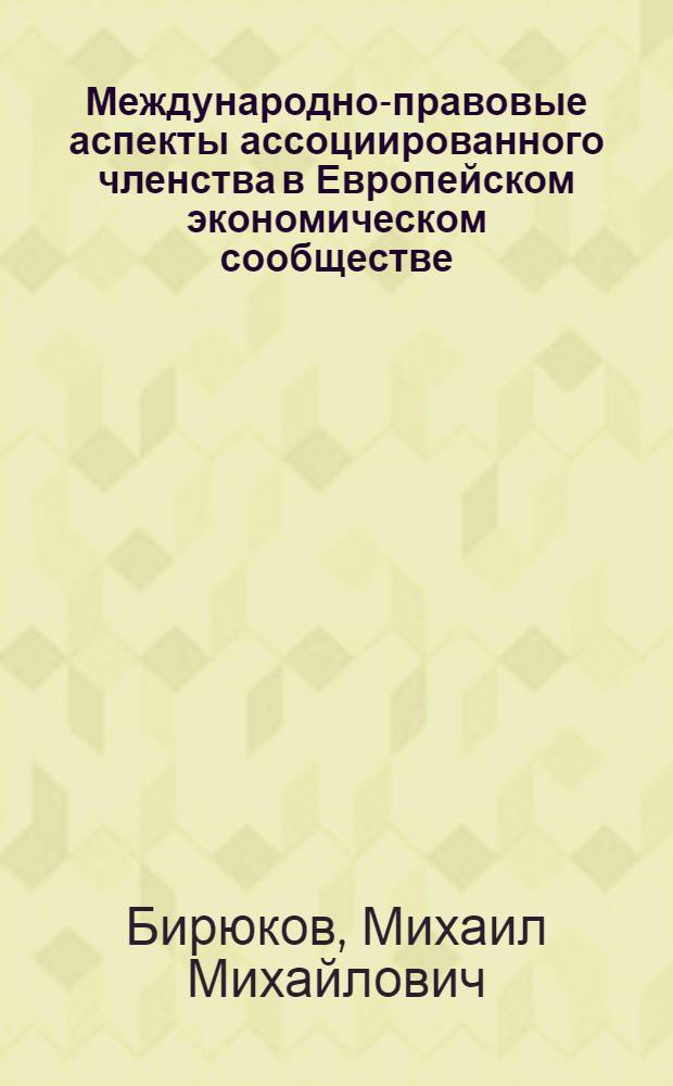 Международно-правовые аспекты ассоциированного членства в Европейском экономическом сообществе : Автореф. дис. на соиск. учен. степ. канд. юрид. наук : (12.00.10)