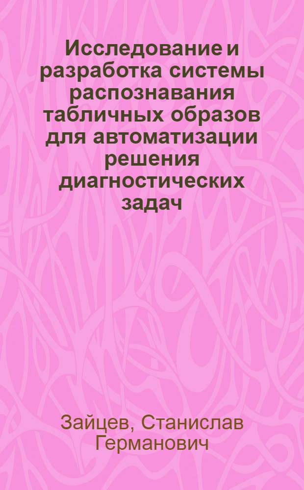 Исследование и разработка системы распознавания табличных образов для автоматизации решения диагностических задач : Автореф. дис. на соиск. учен. степ. канд. техн. наук : (05.13.01)