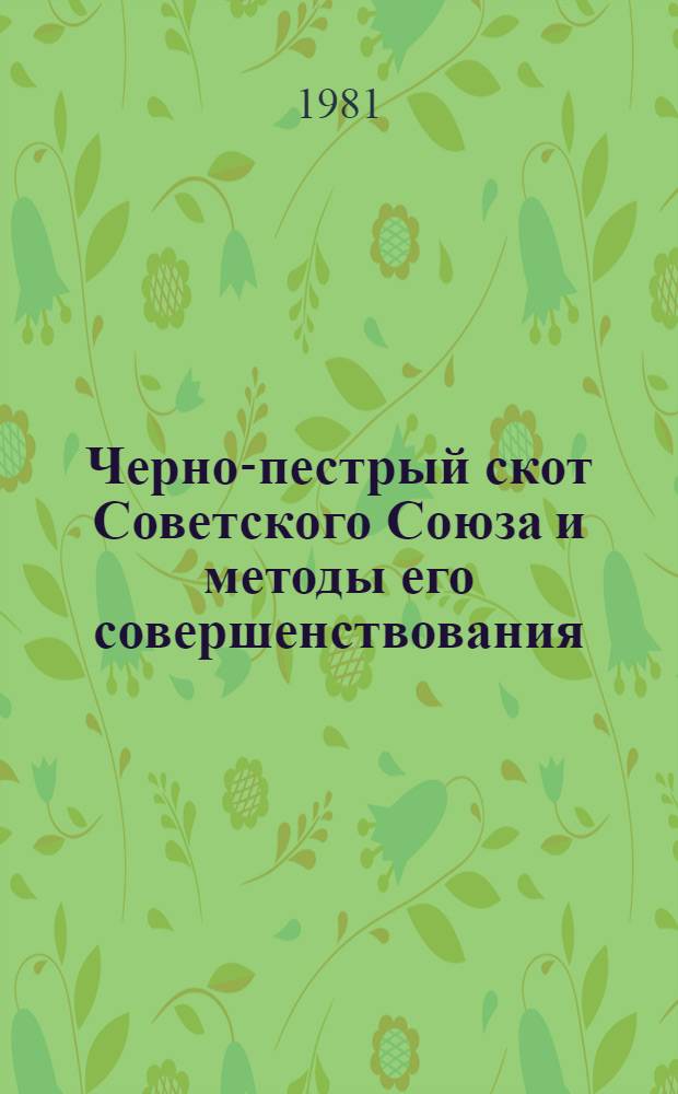 Черно-пестрый скот Советского Союза и методы его совершенствования : Автореф. дис. на соиск. учен. степ. д-ра с.-х. наук : (06.02.01)