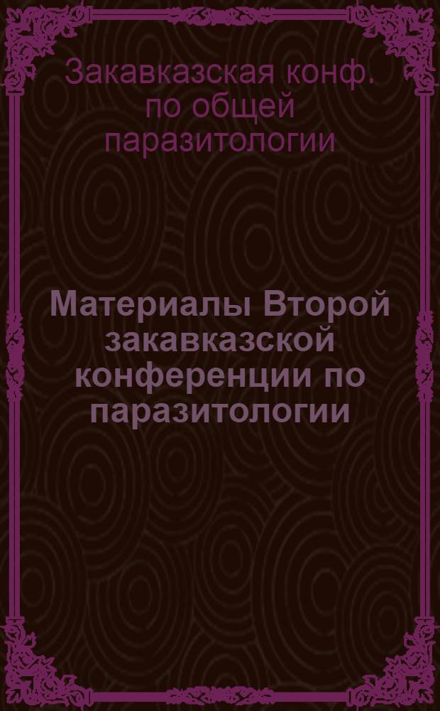 Материалы Второй закавказской конференции по паразитологии (28-30 ноября 1979 г., Ереван)