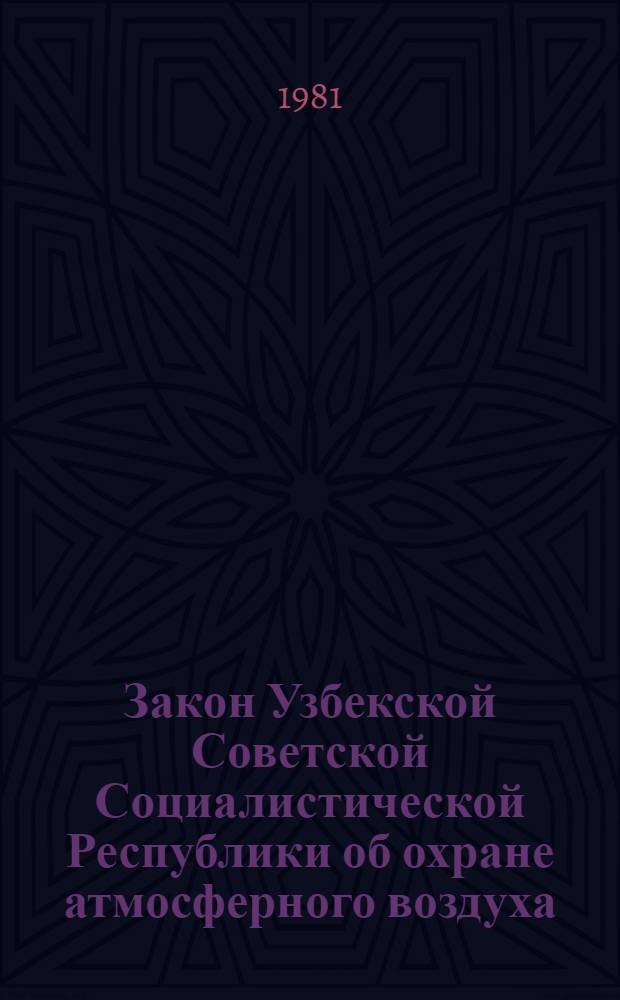 Закон Узбекской Советской Социалистической Республики об охране атмосферного воздуха : Принят на третьей сессии Верховного Совета УзССР десятого созыва 29 мая 1981 г