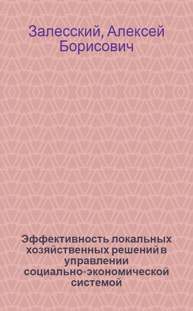 Эффективность локальных хозяйственных решений в управлении социально-экономической системой : Автореф. дис. на соиск. учен. степ. д-ра экон. наук : (05.13.10)