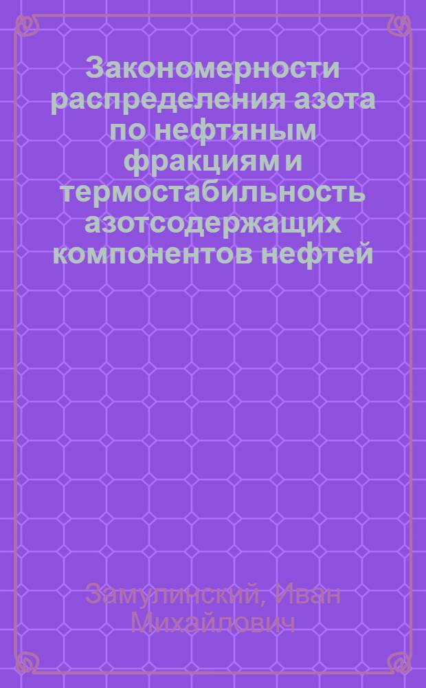 Закономерности распределения азота по нефтяным фракциям и термостабильность азотсодержащих компонентов нефтей : Автореф. дис. на соиск. учен. степ. канд. хим. наук : (02.00.13)