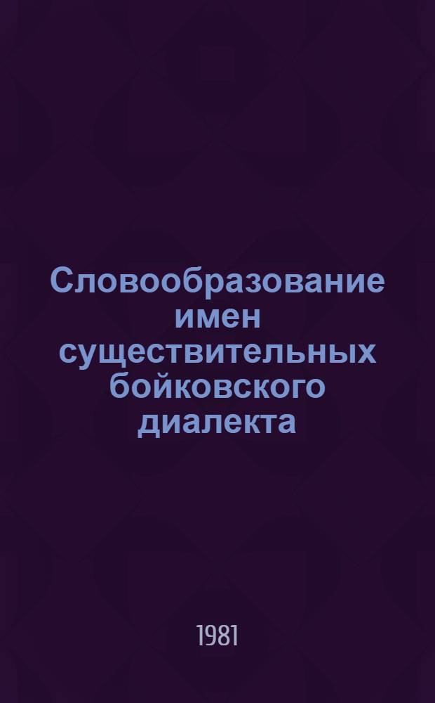 Словообразование имен существительных бойковского диалекта : (Названия носителя процессуал. признака) : Автореф. дис. на соиск. учен. степ. канд. филол. наук : (10.02.02)