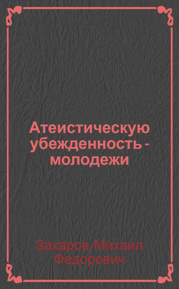 Атеистическую убежденность - молодежи