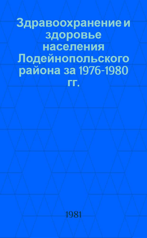 Здравоохранение и здоровье населения Лодейнопольского района за 1976-1980 гг. : Стат. материалы