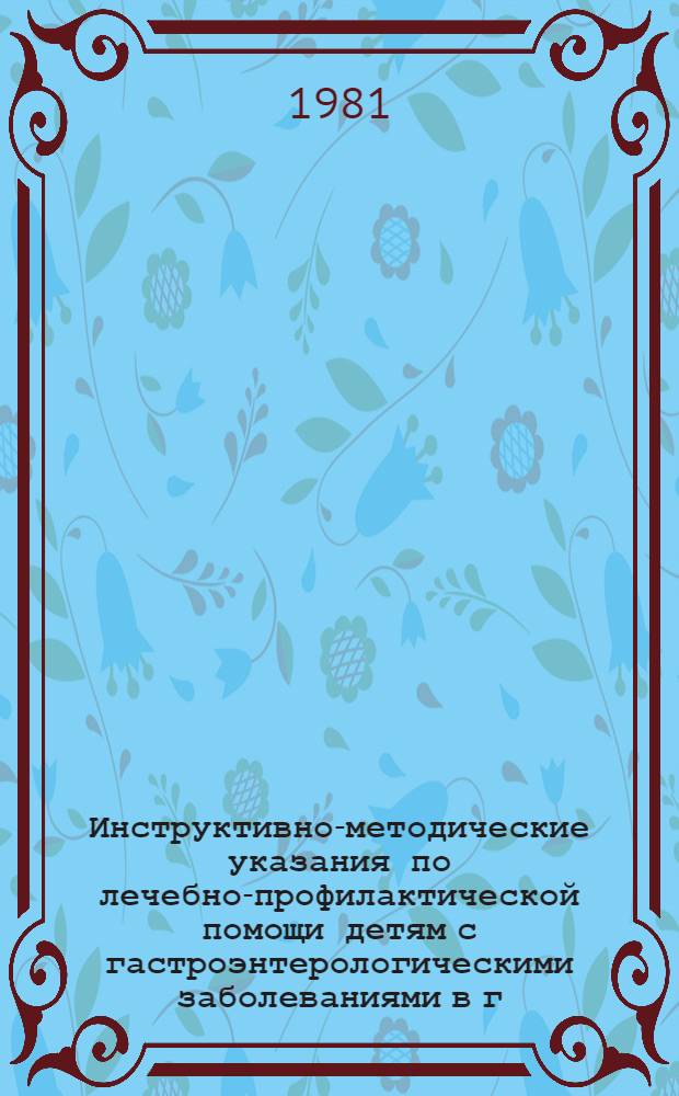 Инструктивно-методические указания по лечебно-профилактической помощи детям с гастроэнтерологическими заболеваниями в г. Москве