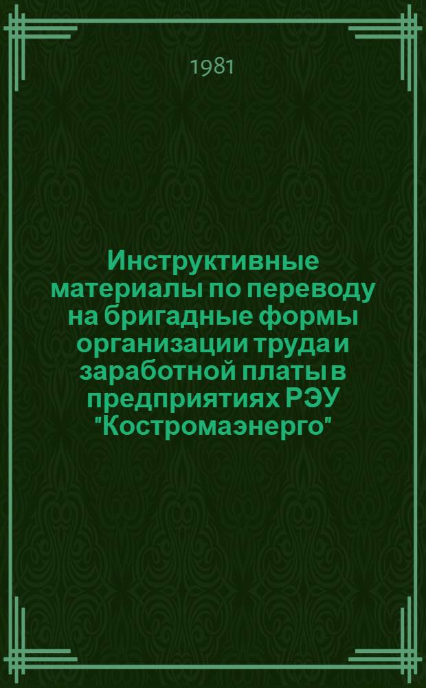 Инструктивные материалы по переводу на бригадные формы организации труда и заработной платы в предприятиях РЭУ "Костромаэнерго" : Утв. 27.03.80