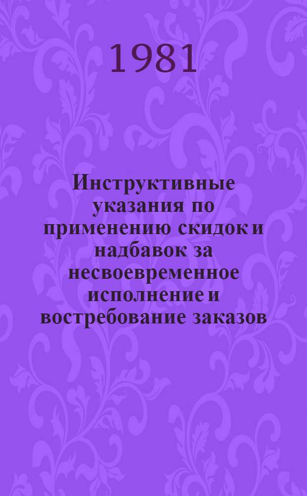 Инструктивные указания по применению скидок и надбавок за несвоевременное исполнение и востребование заказов, надбавок за срочность исполнения заказов на предприятиях бытового обслуживания населения Узбекской ССР : Утв. Гл. ком. УзССР по ценам и М-вом быт. обслуж. населения УзССР в дек. 1980 г