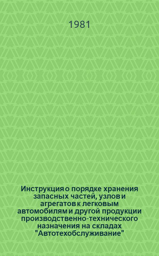Инструкция о порядке хранения запасных частей, узлов и агрегатов к легковым автомобилям и другой продукции производственно-технического назначения на складах "Автотехобслуживание" : Утв. Белорус. респ. специализир. упр. "Автотехобслуживание" 10.08.81