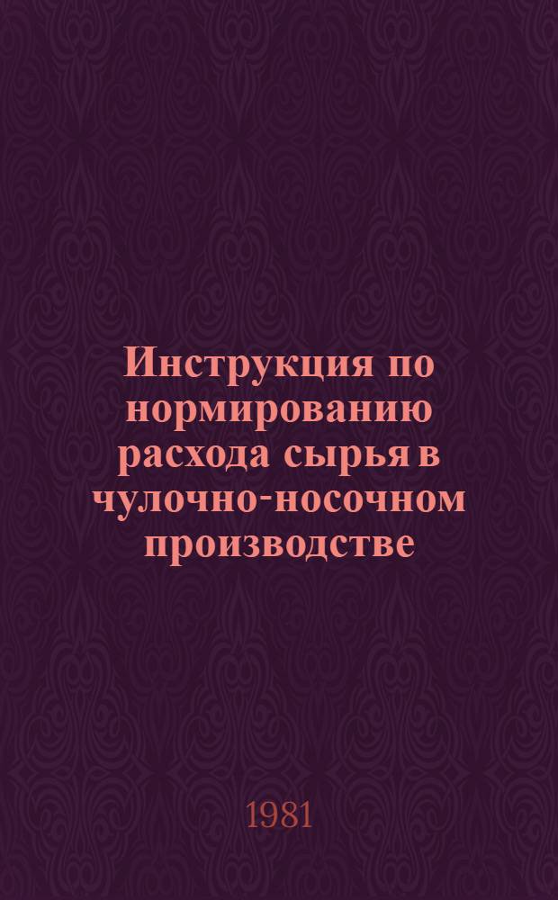 Инструкция по нормированию расхода сырья в чулочно-носочном производстве : Утв. М-вом лег. пром-сти СССР 19.11.80