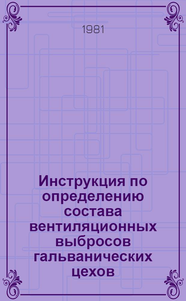 Инструкция по определению состава вентиляционных выбросов гальванических цехов : Утв. Упр. газоочистки в 1981 г