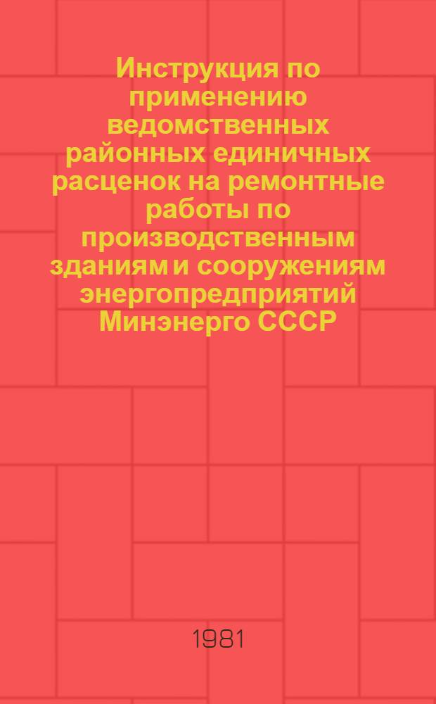 Инструкция по применению ведомственных районных единичных расценок на ремонтные работы по производственным зданиям и сооружениям энергопредприятий Минэнерго СССР (указания ВРЕР-МЭ) : Утв. 29.07.80