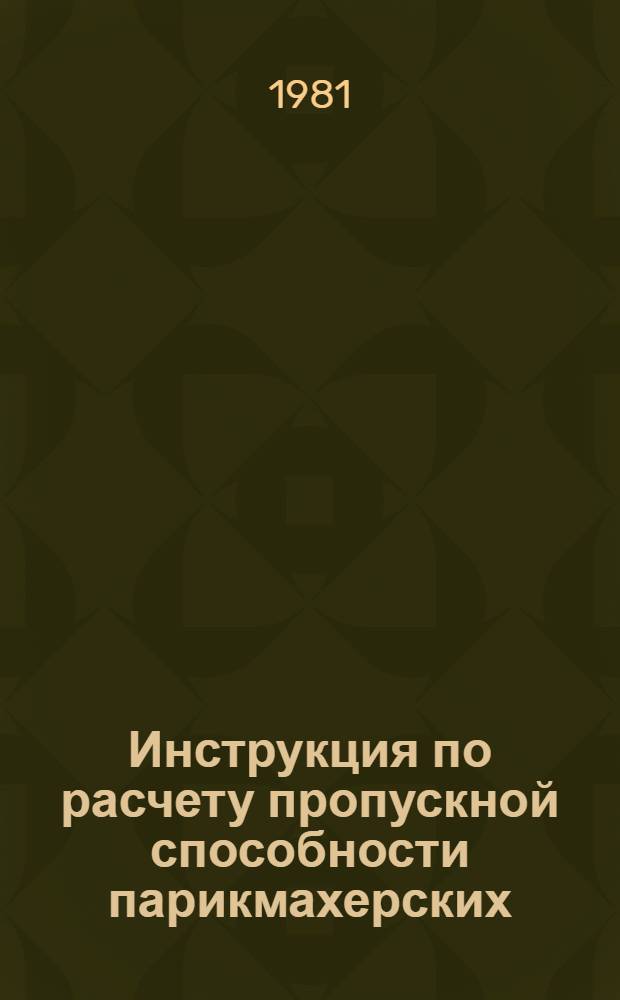 Инструкция по расчету пропускной способности парикмахерских : Утв. М-вом быт. обслуж. населения РСФСР 10.11.81