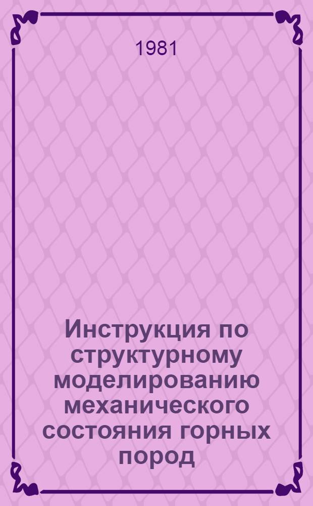 Инструкция по структурному моделированию механического состояния горных пород : Утв. Ин-том горн. дела им. А.А. Скочинского 27.05.81