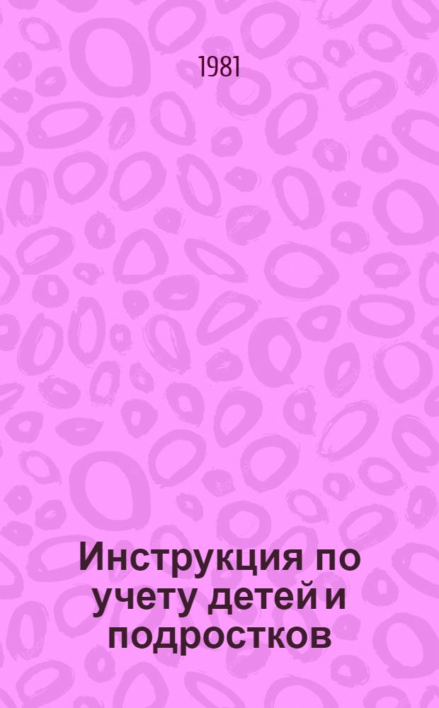 Инструкция по учету детей и подростков (7-15 лет), подлежащих всеобщему обязательному восьмилетнему обучению : Утв. Советом Министров ТаджССР 07.05.66