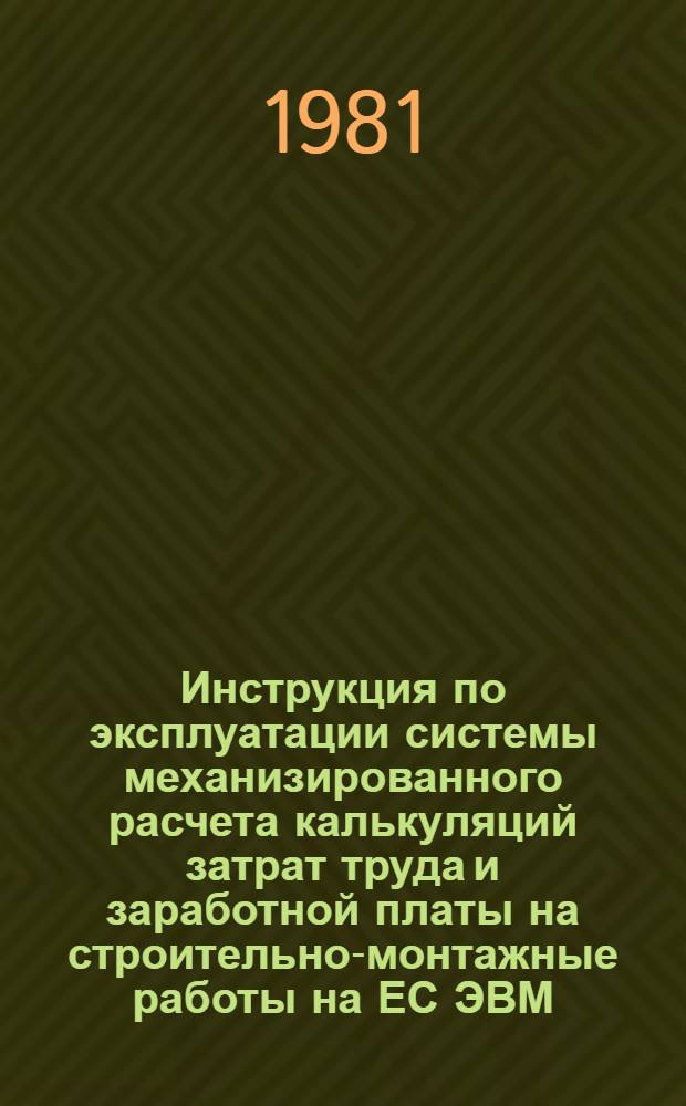 Инструкция по эксплуатации системы механизированного расчета калькуляций затрат труда и заработной платы на строительно-монтажные работы на ЕС ЭВМ