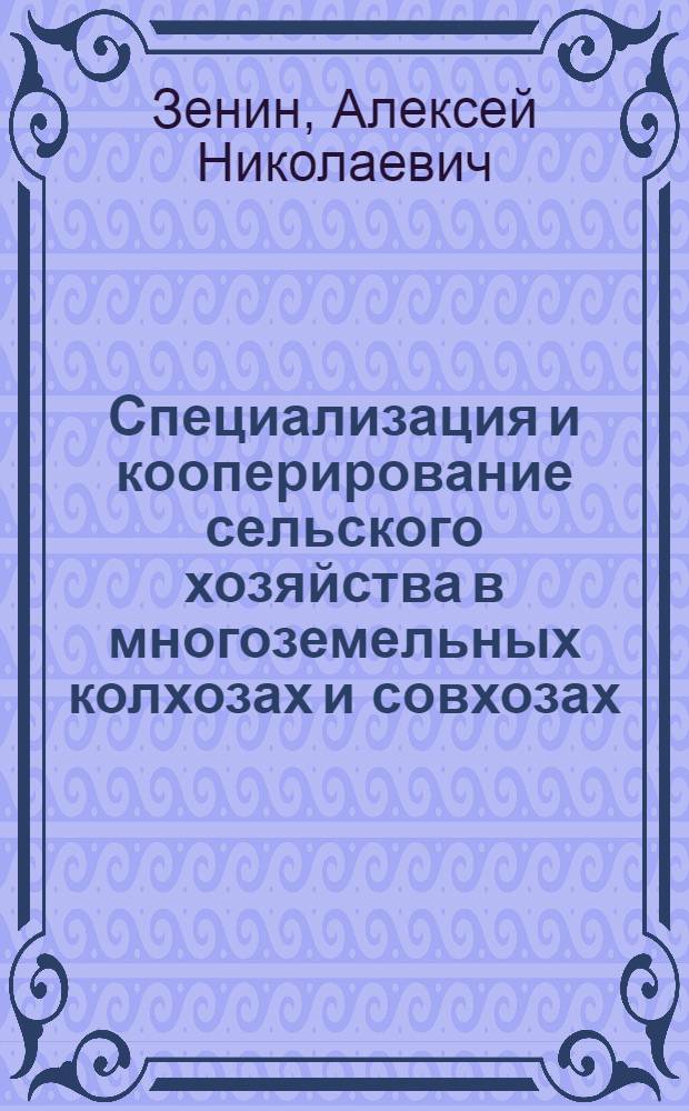 Специализация и кооперирование сельского хозяйства в многоземельных колхозах и совхозах : (На прим. Челяб. обл.) : Автореф. дис. на соиск. учен. степ. канд. экон. наук : (08.00.05)