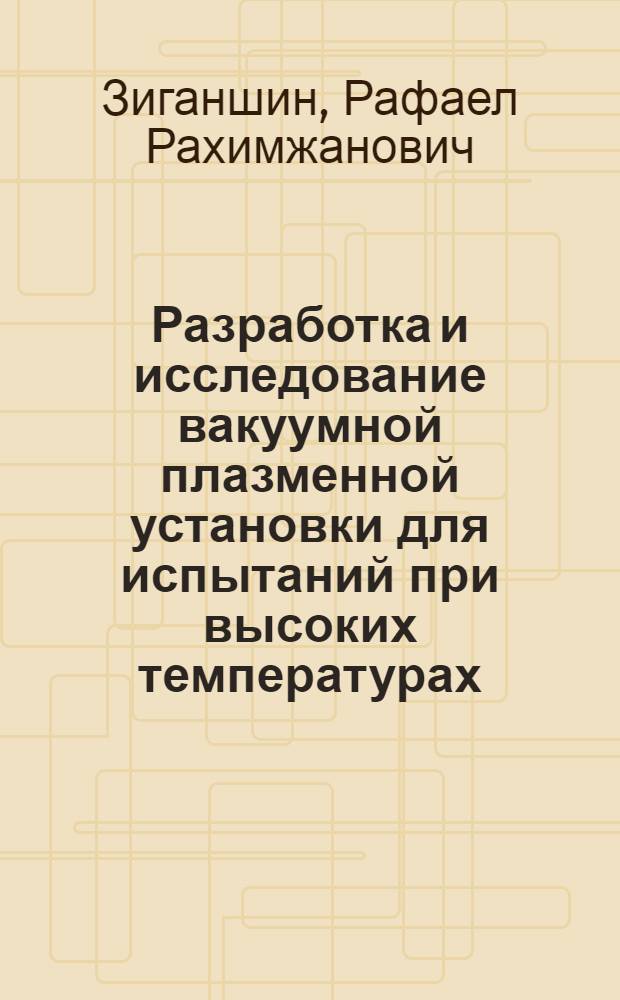 Разработка и исследование вакуумной плазменной установки для испытаний при высоких температурах : Автореф. дис. на соиск. учен. степ. канд. техн. наук : (01.04.14)