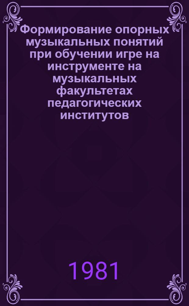 Формирование опорных музыкальных понятий при обучении игре на инструменте на музыкальных факультетах педагогических институтов : Автореф. дис. на соиск. учен. степ. канд. пед. наук : (13.00.02)