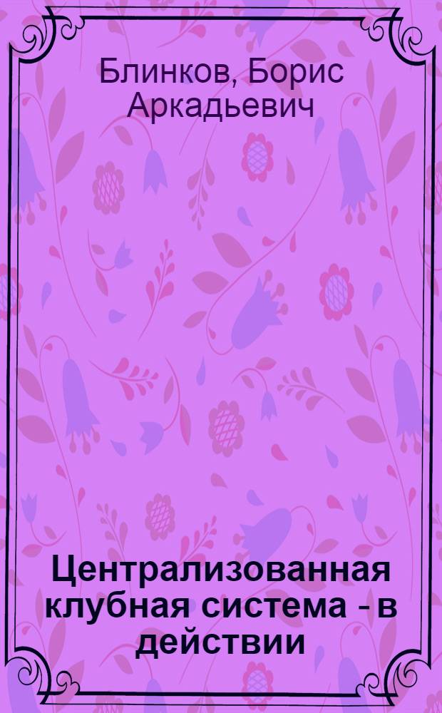 Централизованная клубная система - в действии : Рассказ дир. об-ния "Рабочий клуб" Глухов. хлопчатобум. комб. им. В.И. Ленина