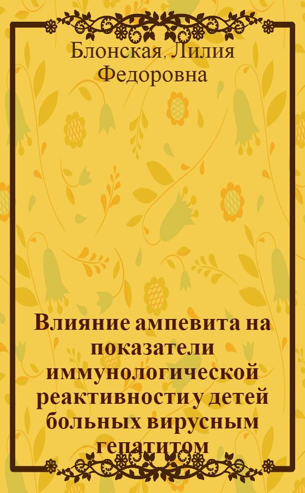 Влияние ампевита на показатели иммунологической реактивности у детей больных вирусным гепатитом : Автореф. дис. на соиск. учен. степ. канд. биол. наук : (14.00.36)