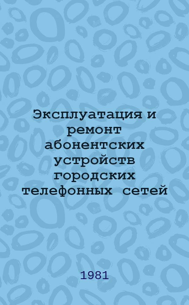 Эксплуатация и ремонт абонентских устройств городских телефонных сетей : Учеб. пособие для сред. проф.-техн. уч-щ