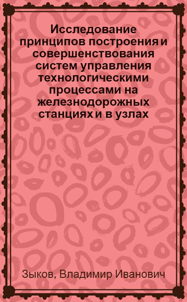 Исследование принципов построения и совершенствования систем управления технологическими процессами на железнодорожных станциях и в узлах : Автореф. дис. на соиск. учен. степ. к. т. н