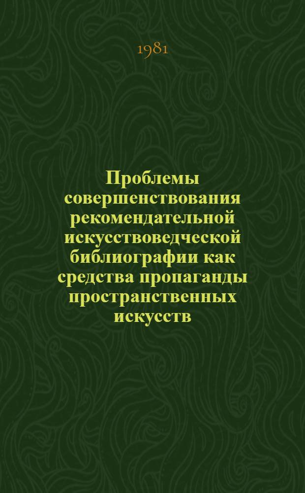 Проблемы совершенствования рекомендательной искусствоведческой библиографии как средства пропаганды пространственных искусств : Автореф. дис. на соиск. учен. степ. канд. пед. наук : (05.25.03)