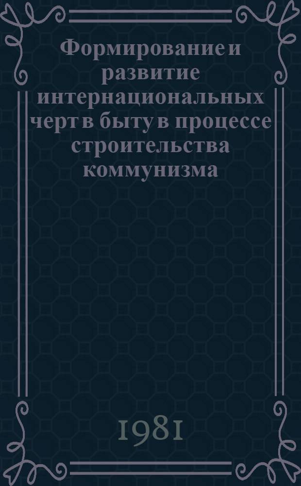 Формирование и развитие интернациональных черт в быту в процессе строительства коммунизма : Автореф. дис. на соиск. учен. степ. канд. филос. наук : (09.00.02)