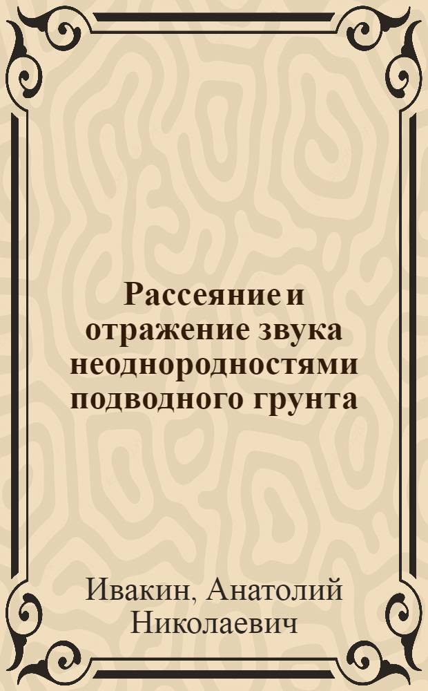 Рассеяние и отражение звука неоднородностями подводного грунта : Автореф. дис. на соиск. учен. степ. канд. физ.-мат. наук : (01.04.06)