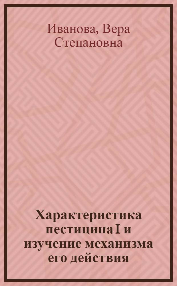 Характеристика пестицина I и изучение механизма его действия : Автореф. дис. на соиск. учен. степ. канд. биол. наук : (03.00.07)