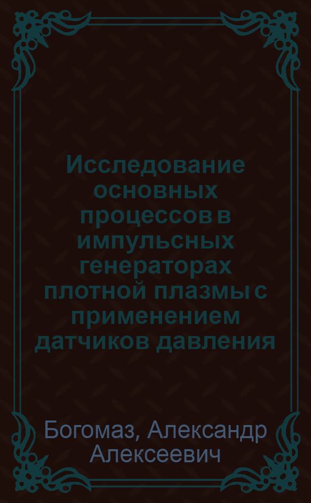 Исследование основных процессов в импульсных генераторах плотной плазмы с применением датчиков давления : Автореф. дис. на соиск. учен. степ. канд. техн. наук : (01.04.13)