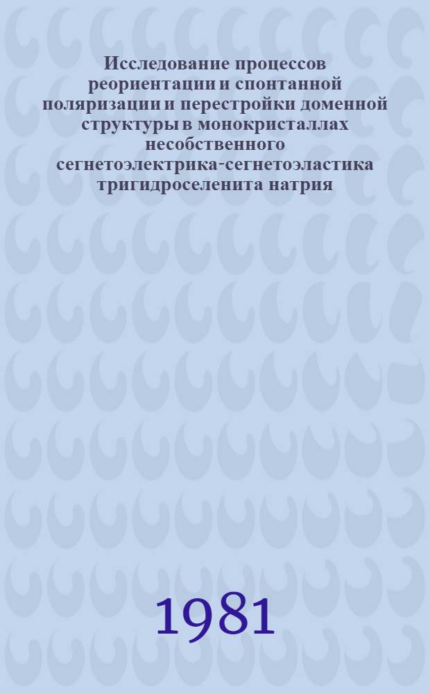 Исследование процессов реориентации и спонтанной поляризации и перестройки доменной структуры в монокристаллах несобственного сегнетоэлектрика-сегнетоэластика тригидроселенита натрия : Автореф. дис. на соиск. учен. степ. канд. физ.-мат. наук : (01.04.07)