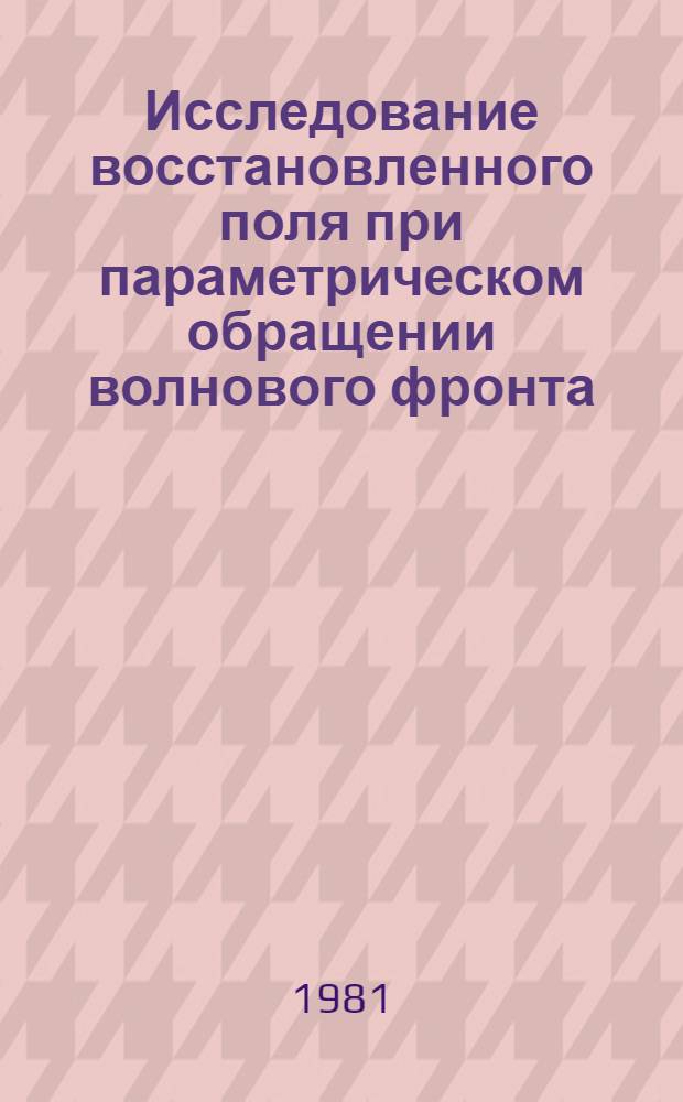 Исследование восстановленного поля при параметрическом обращении волнового фронта : Автореф. дис. на соиск. учен. степ. канд. физ.-мат. наук : (01.04.03)