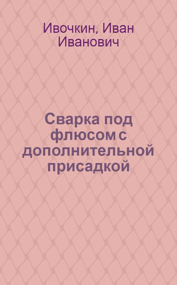 Сварка под флюсом с дополнительной присадкой