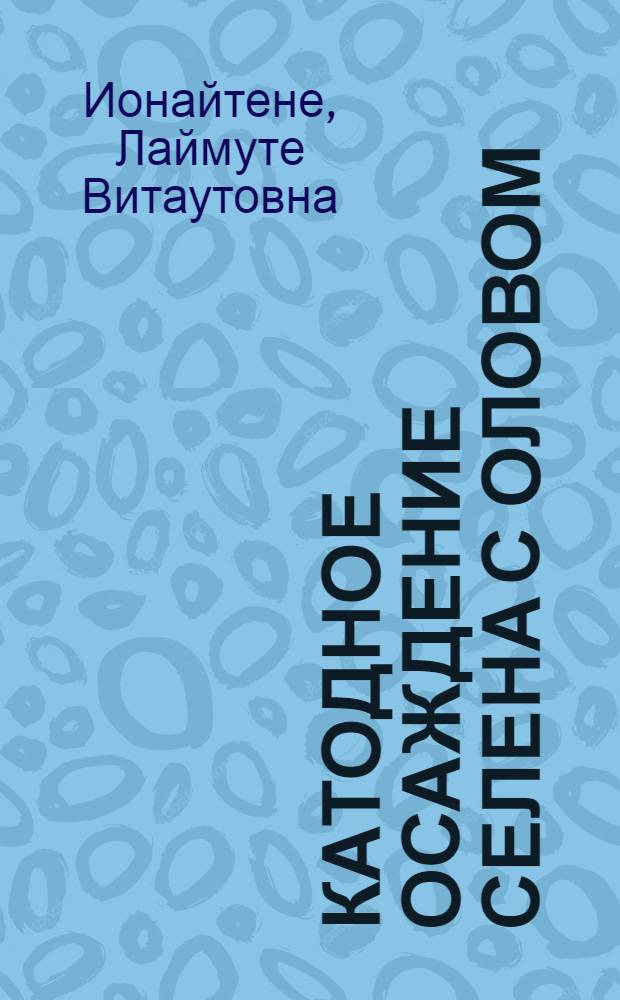 Катодное осаждение селена с оловом : Автореф. дис. на соиск. учен. степ. канд. хим. наук : (02.00.05)