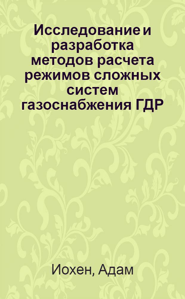 Исследование и разработка методов расчета режимов сложных систем газоснабжения ГДР : Автореф. дис. на соиск. учен. степ. к. т. н